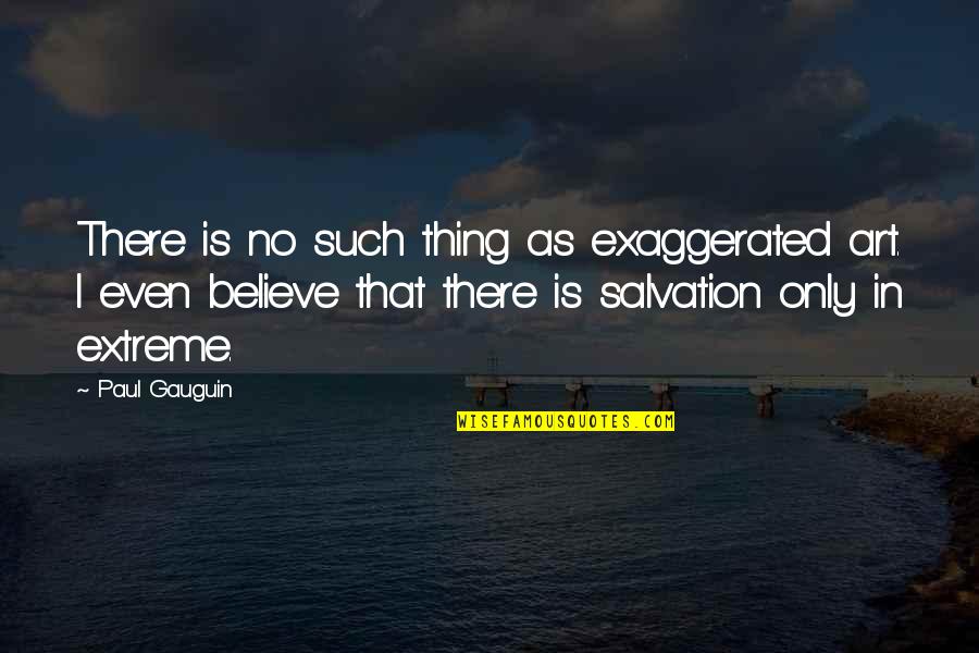 Emotionally Scarred Quotes By Paul Gauguin: There is no such thing as exaggerated art.