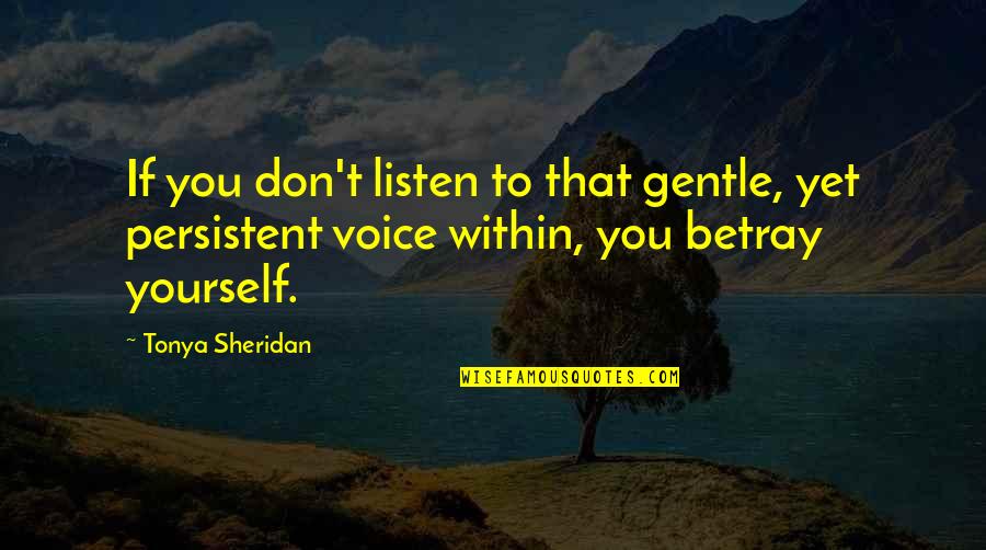 Emotionally Spent Quotes By Tonya Sheridan: If you don't listen to that gentle, yet