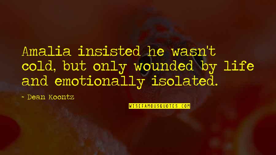 Emotionally Wounded Quotes By Dean Koontz: Amalia insisted he wasn't cold, but only wounded