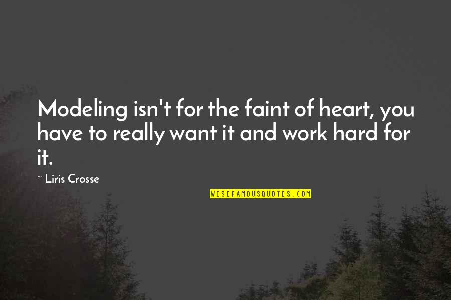 Emotioneel Misbruik Quotes By Liris Crosse: Modeling isn't for the faint of heart, you Emotioneel Misbruik Quotes By Liris Crosse: Modeling isn't for the faint of heart, you
