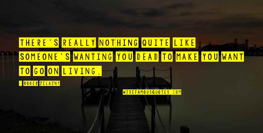 Emotioneel Misbruik Quotes By Roger Zelazny: There's really nothing quite like someone's wanting you Emotioneel Misbruik Quotes By Roger Zelazny: There's really nothing quite like someone's wanting you
