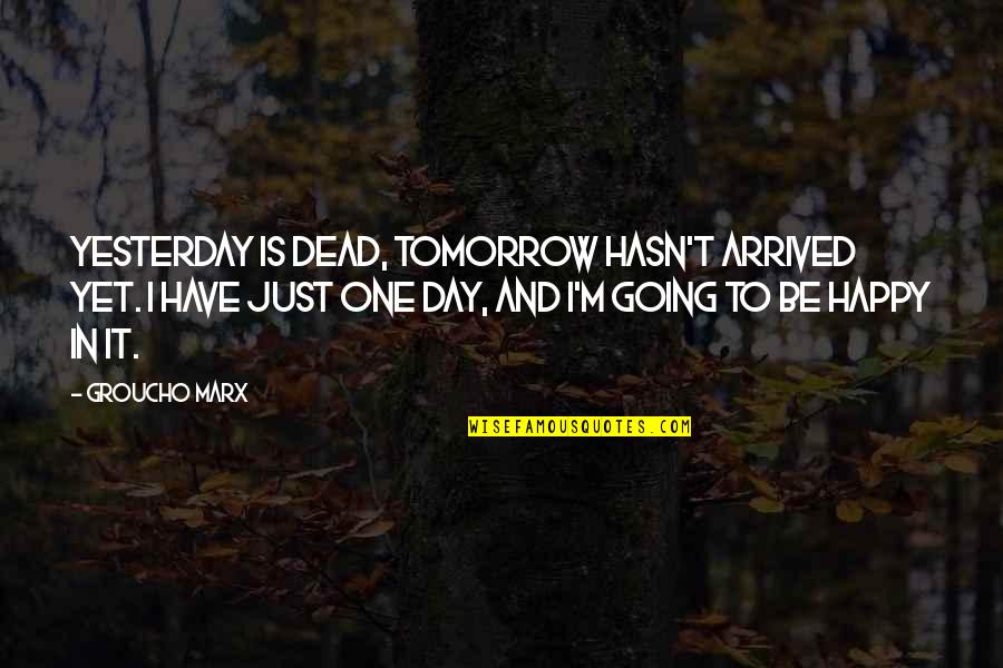 Emotionen Psychologie Quotes By Groucho Marx: Yesterday is dead, tomorrow hasn't arrived yet. I