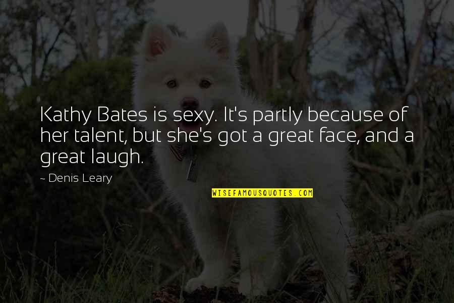 Emotioning Quotes By Denis Leary: Kathy Bates is sexy. It's partly because of