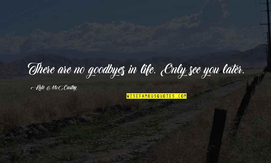 Emotioning Quotes By Kate McCarthy: There are no goodbyes in life. Only see