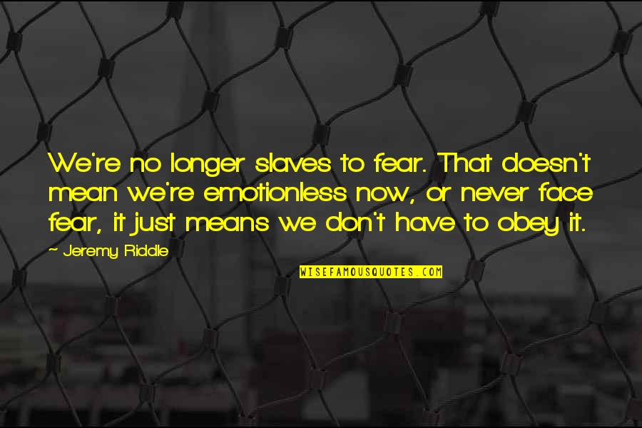 Emotionless Quotes By Jeremy Riddle: We're no longer slaves to fear. That doesn't