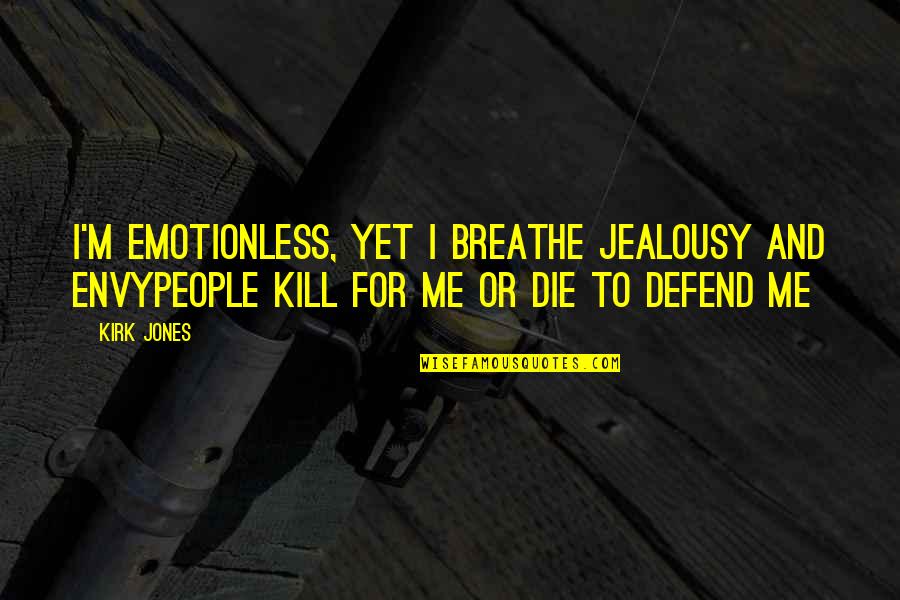 Emotionless Quotes By Kirk Jones: I'm emotionless, yet I breathe jealousy and envyPeople