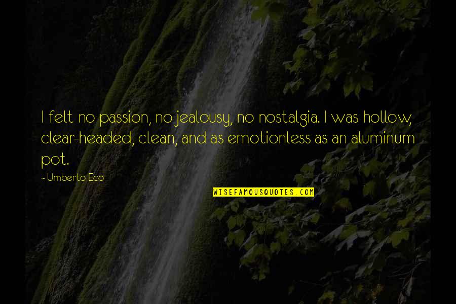 Emotionless Quotes By Umberto Eco: I felt no passion, no jealousy, no nostalgia.