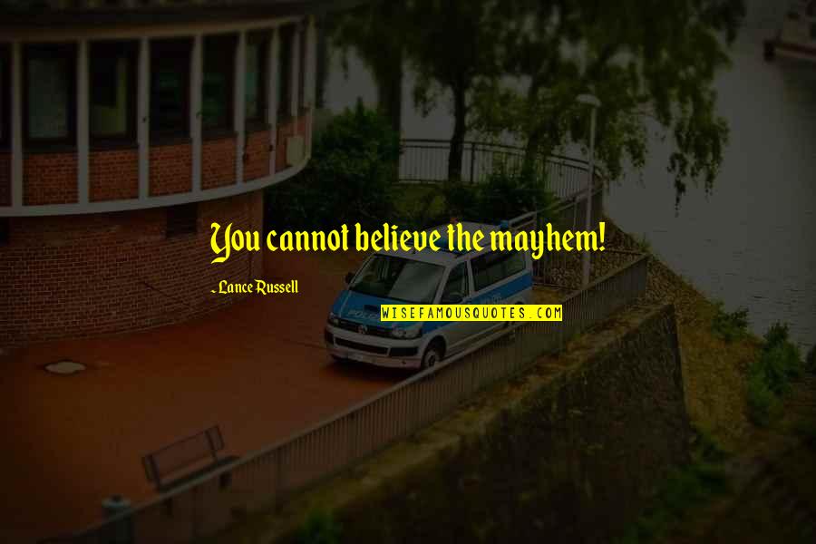 Emotionless Quotes Quotes By Lance Russell: You cannot believe the mayhem! Emotionless Quotes Quotes By Lance Russell: You cannot believe the mayhem!