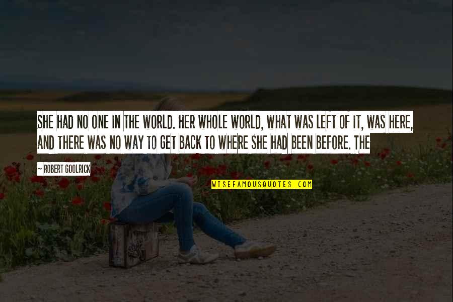 Emotionless Quotes Quotes By Robert Goolrick: She had no one in the world. Her Emotionless Quotes Quotes By Robert Goolrick: She had no one in the world. Her