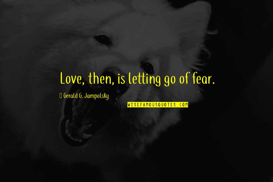 Emotionless Thoughts Quotes By Gerald G. Jampolsky: Love, then, is letting go of fear.