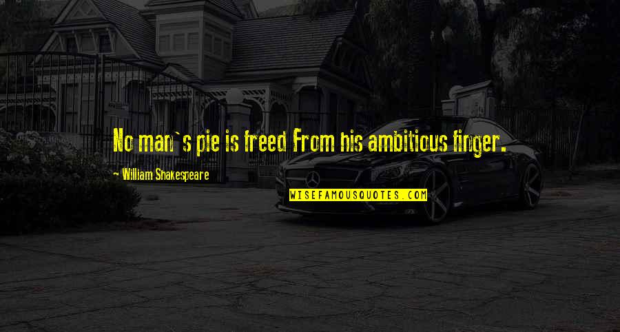 Emotionless Thoughts Quotes By William Shakespeare: No man's pie is freed From his ambitious