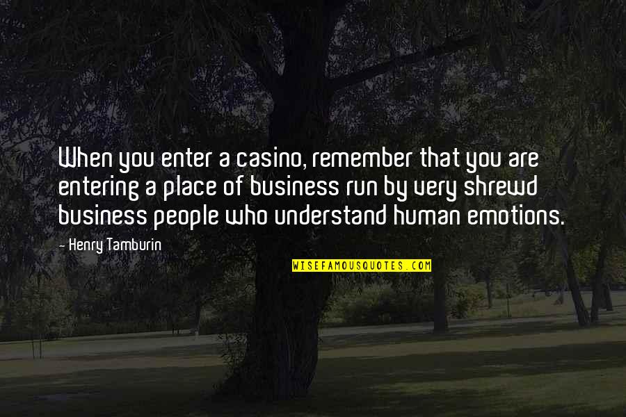 Emotions And Business Quotes By Henry Tamburin: When you enter a casino, remember that you