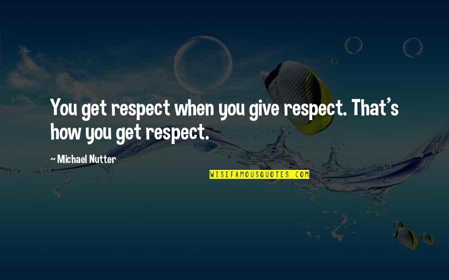 Emotions And Business Quotes By Michael Nutter: You get respect when you give respect. That's