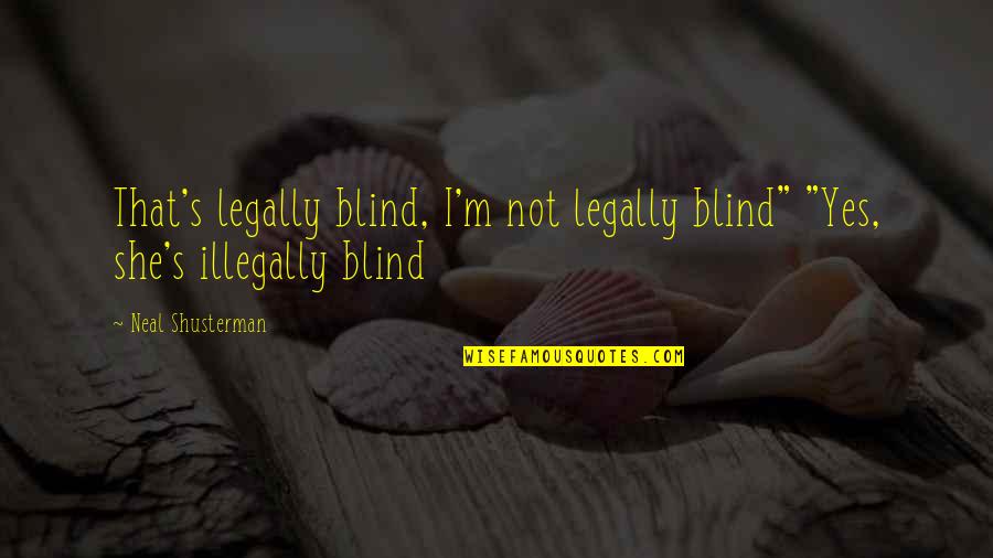 Emotions And Business Quotes By Neal Shusterman: That's legally blind, I'm not legally blind" "Yes,