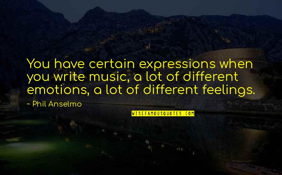 Emotions And Expressions Quotes By Phil Anselmo: You have certain expressions when you write music,