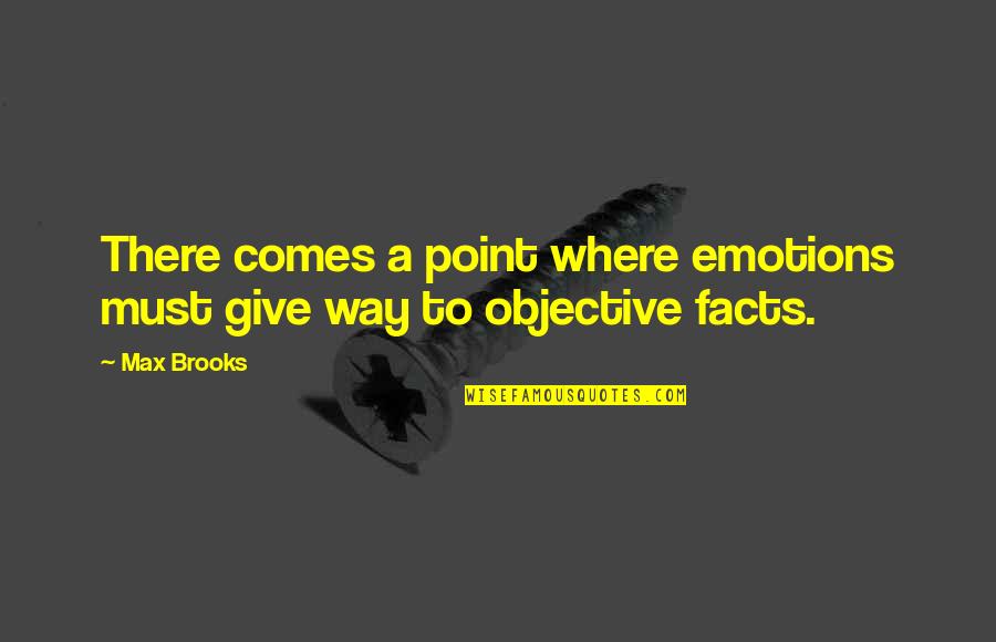 Emotions And Facts Quotes By Max Brooks: There comes a point where emotions must give