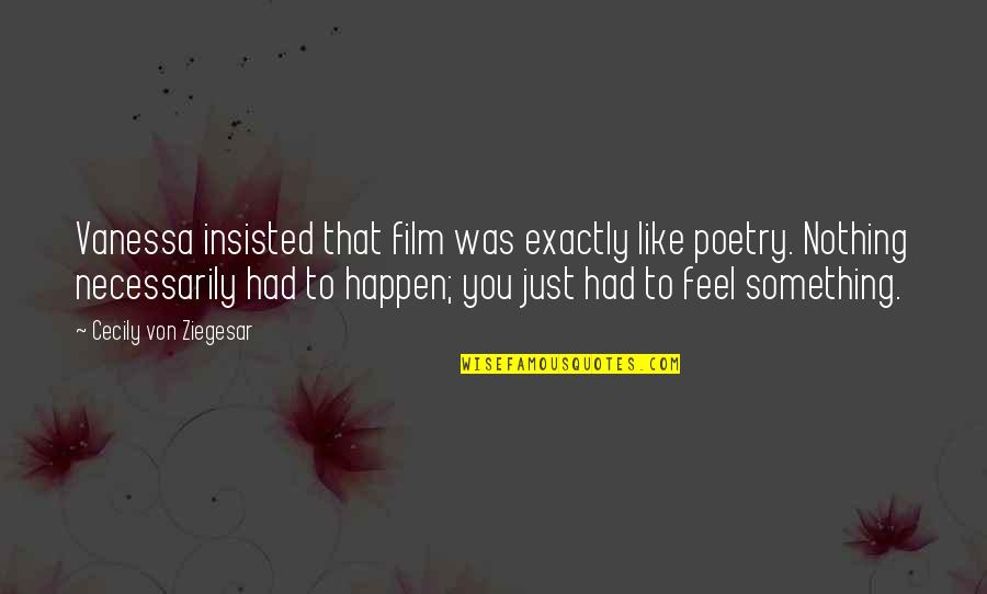 Emotions And Feelings Quotes By Cecily Von Ziegesar: Vanessa insisted that film was exactly like poetry. Emotions And Feelings Quotes By Cecily Von Ziegesar: Vanessa insisted that film was exactly like poetry.