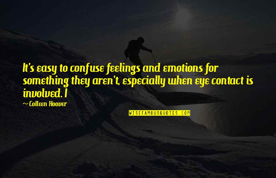 Emotions And Feelings Quotes By Colleen Hoover: It's easy to confuse feelings and emotions for Emotions And Feelings Quotes By Colleen Hoover: It's easy to confuse feelings and emotions for