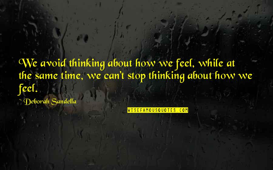 Emotions And Feelings Quotes By Deborah Sandella: We avoid thinking about how we feel, while Emotions And Feelings Quotes By Deborah Sandella: We avoid thinking about how we feel, while