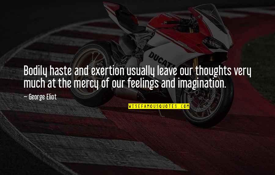 Emotions And Feelings Quotes By George Eliot: Bodily haste and exertion usually leave our thoughts Emotions And Feelings Quotes By George Eliot: Bodily haste and exertion usually leave our thoughts
