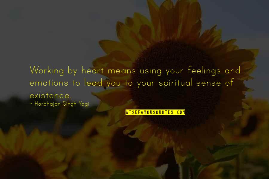 Emotions And Feelings Quotes By Harbhajan Singh Yogi: Working by heart means using your feelings and Emotions And Feelings Quotes By Harbhajan Singh Yogi: Working by heart means using your feelings and