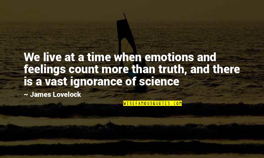 Emotions And Feelings Quotes By James Lovelock: We live at a time when emotions and Emotions And Feelings Quotes By James Lovelock: We live at a time when emotions and