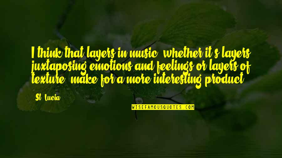 Emotions And Feelings Quotes By St. Lucia: I think that layers in music, whether it's Emotions And Feelings Quotes By St. Lucia: I think that layers in music, whether it's