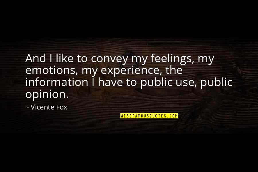 Emotions And Feelings Quotes By Vicente Fox: And I like to convey my feelings, my Emotions And Feelings Quotes By Vicente Fox: And I like to convey my feelings, my