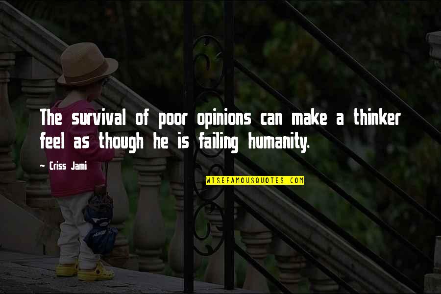 Emotions And Learning Quotes By Criss Jami: The survival of poor opinions can make a