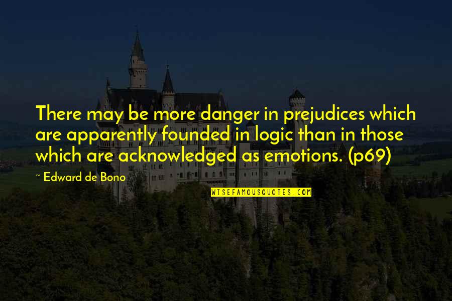 Emotions And Logic Quotes By Edward De Bono: There may be more danger in prejudices which