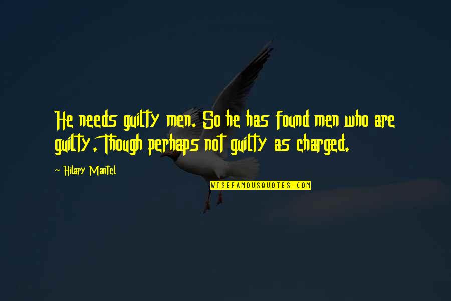 Emotions And Logic Quotes By Hilary Mantel: He needs guilty men. So he has found