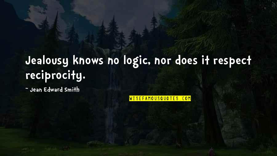 Emotions And Logic Quotes By Jean Edward Smith: Jealousy knows no logic, nor does it respect