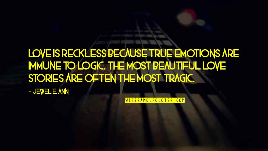 Emotions And Logic Quotes By Jewel E. Ann: Love is reckless because true emotions are immune