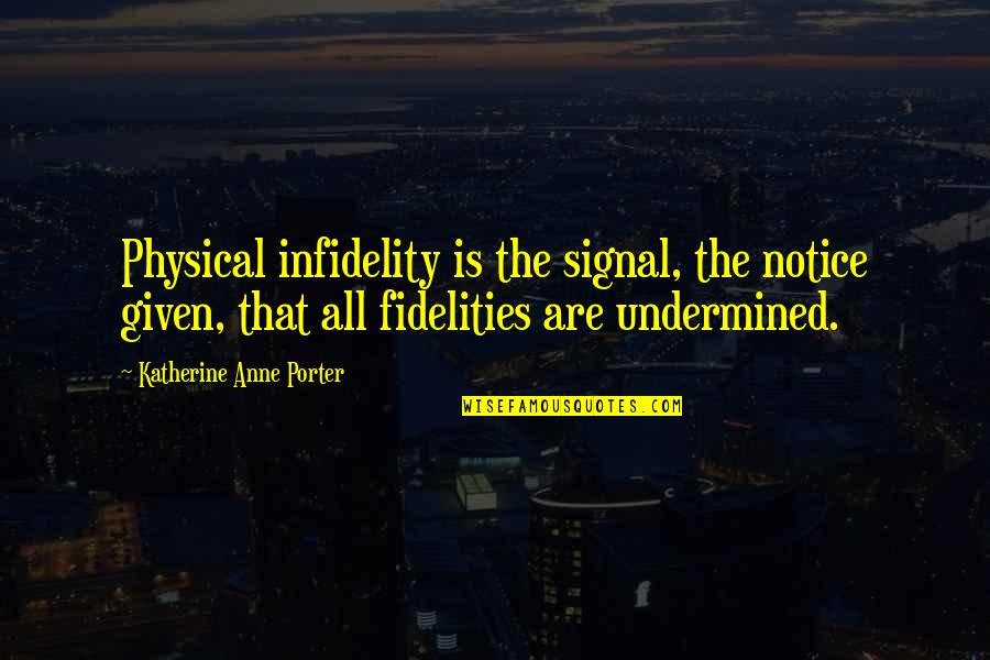 Emotions And Logic Quotes By Katherine Anne Porter: Physical infidelity is the signal, the notice given,