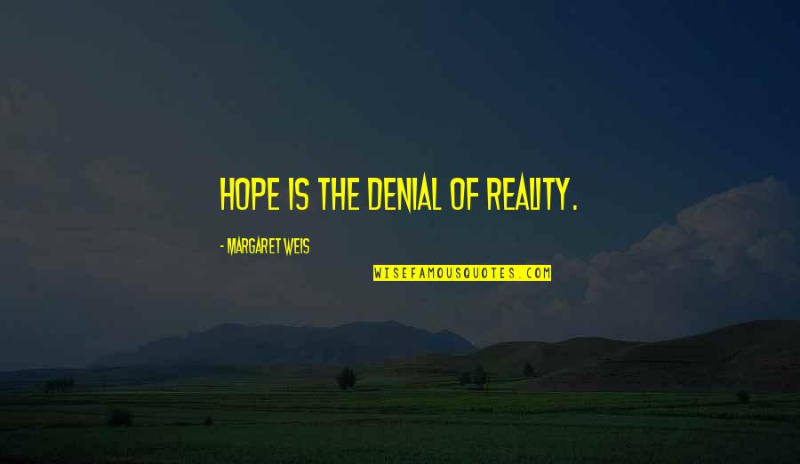 Emotions And Logic Quotes By Margaret Weis: Hope is the denial of reality.