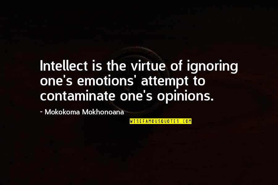 Emotions And Logic Quotes By Mokokoma Mokhonoana: Intellect is the virtue of ignoring one's emotions'