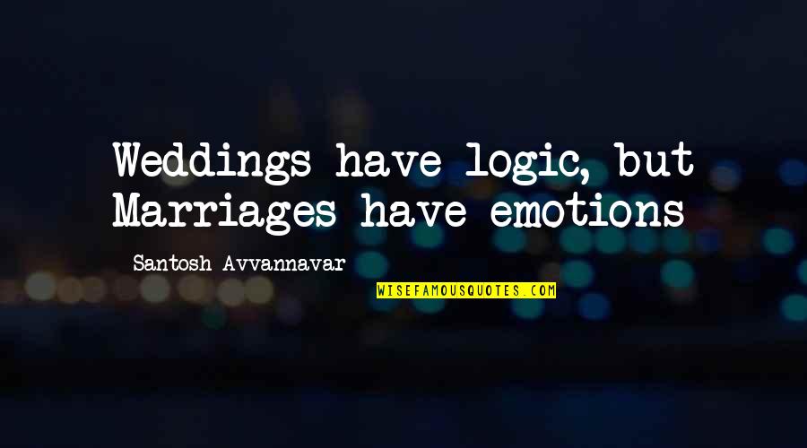 Emotions And Logic Quotes By Santosh Avvannavar: Weddings have logic, but Marriages have emotions