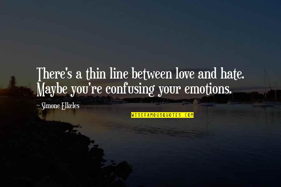 Emotions And Love Quotes By Simone Elkeles: There's a thin line between love and hate.