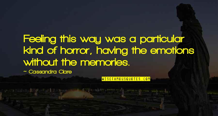 Emotions And Memories Quotes By Cassandra Clare: Feeling this way was a particular kind of