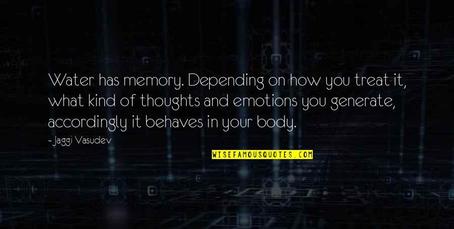 Emotions And Memories Quotes By Jaggi Vasudev: Water has memory. Depending on how you treat