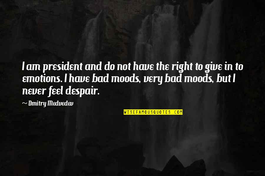 Emotions And Moods Quotes By Dmitry Medvedev: I am president and do not have the Emotions And Moods Quotes By Dmitry Medvedev: I am president and do not have the