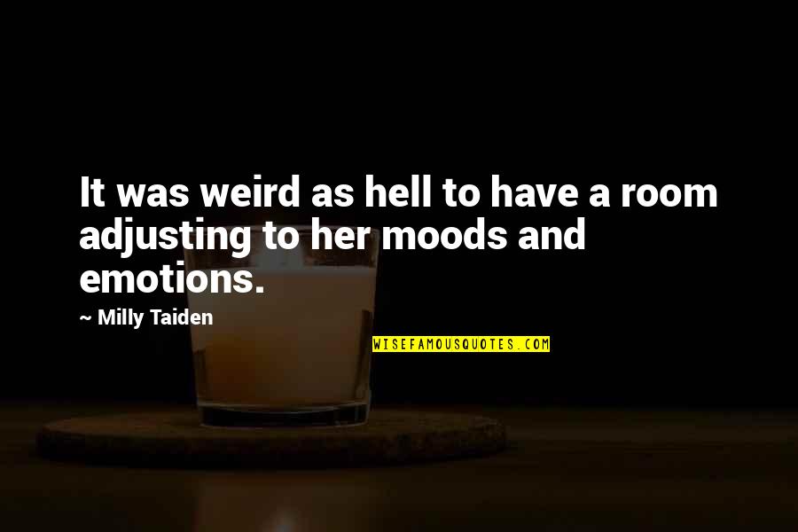 Emotions And Moods Quotes By Milly Taiden: It was weird as hell to have a