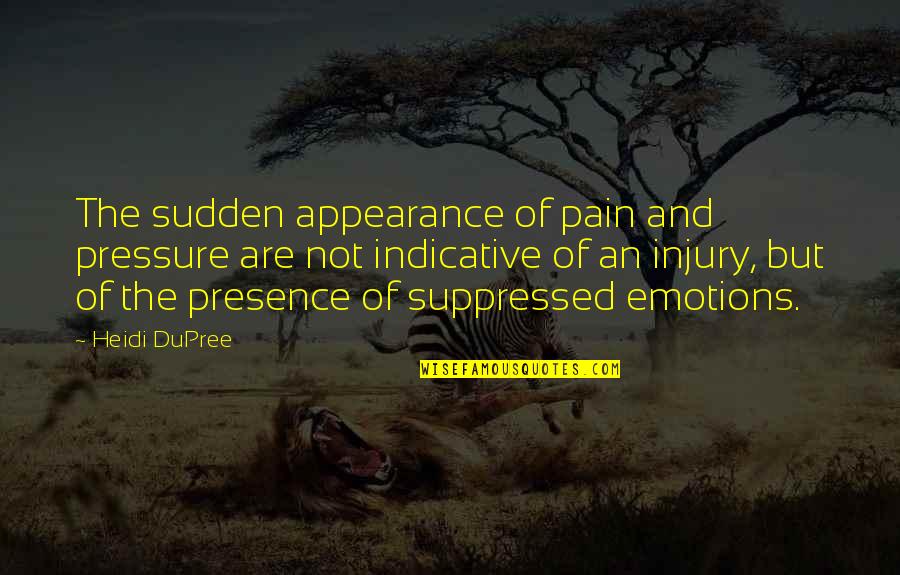 Emotions And Pain Quotes By Heidi DuPree: The sudden appearance of pain and pressure are