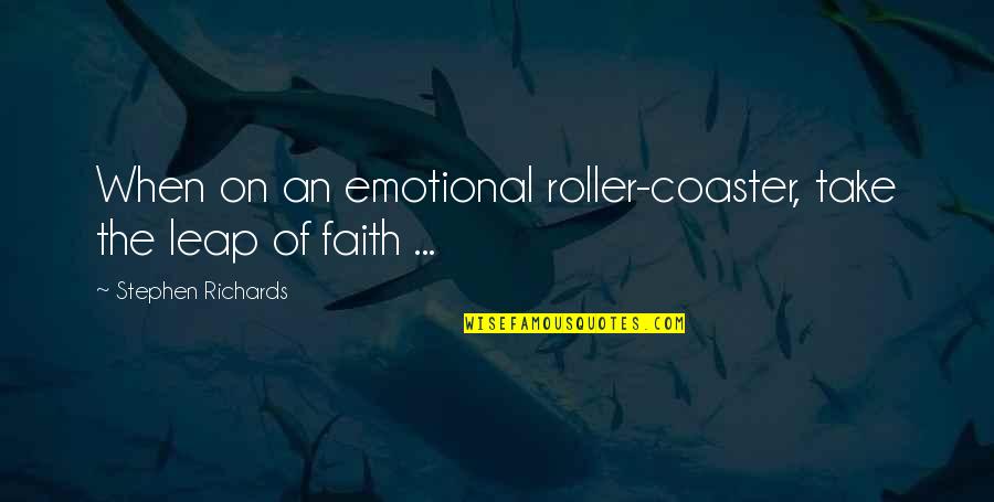 Emotions And Pain Quotes By Stephen Richards: When on an emotional roller-coaster, take the leap