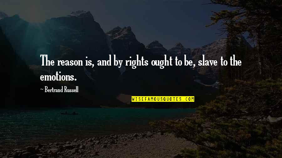 Emotions And Reason Quotes By Bertrand Russell: The reason is, and by rights ought to
