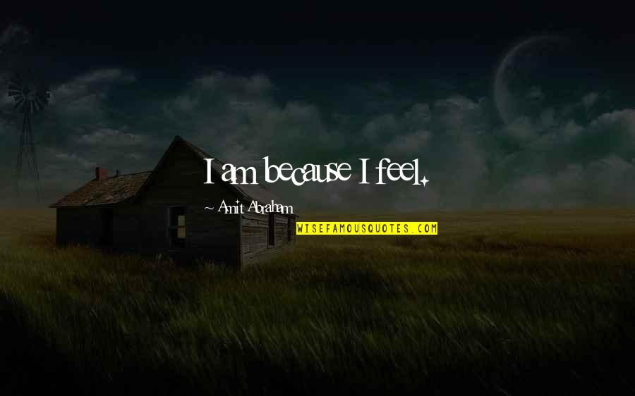Emotions And Sentiments Quotes By Amit Abraham: I am because I feel.