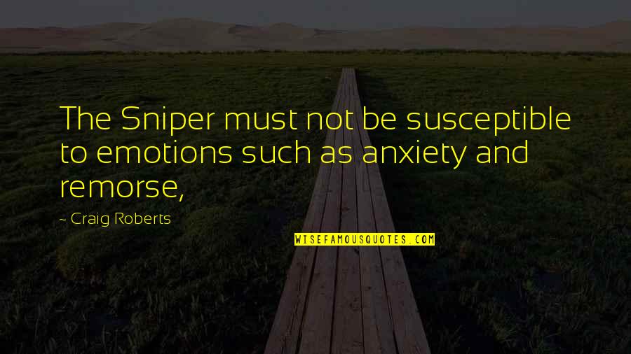 Emotions And War Quotes By Craig Roberts: The Sniper must not be susceptible to emotions