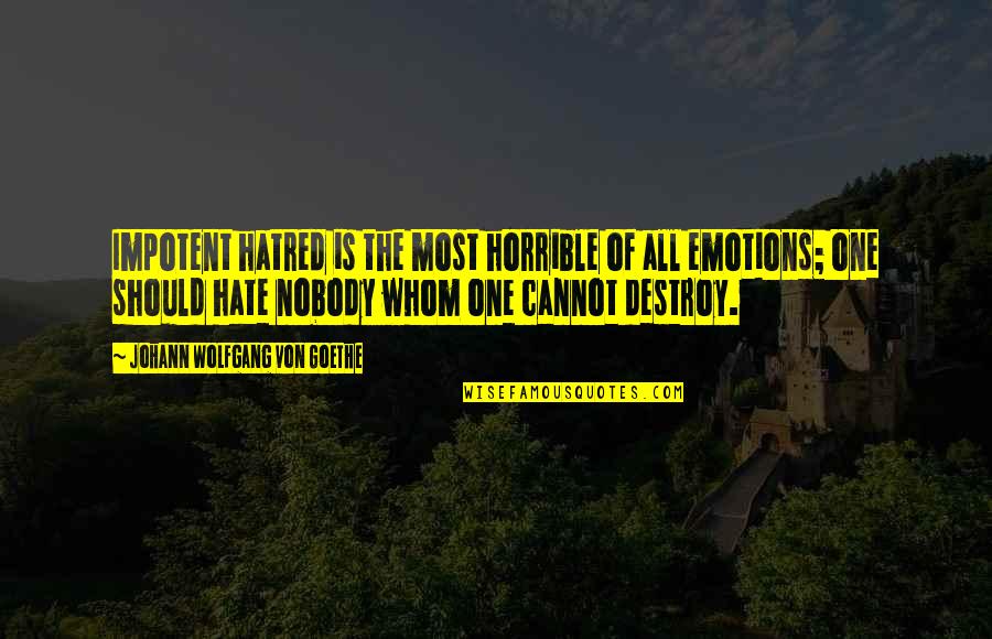 Emotions And War Quotes By Johann Wolfgang Von Goethe: Impotent hatred is the most horrible of all