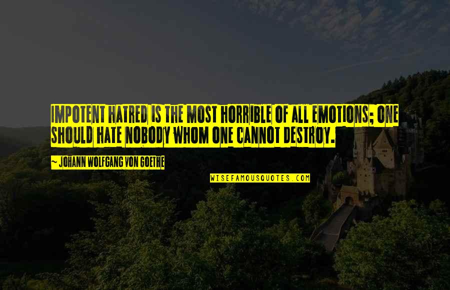Emotions And War Quotes By Johann Wolfgang Von Goethe: Impotent hatred is the most horrible of all Emotions And War Quotes By Johann Wolfgang Von Goethe: Impotent hatred is the most horrible of all
