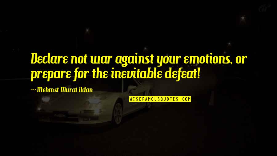 Emotions And War Quotes By Mehmet Murat Ildan: Declare not war against your emotions, or prepare Emotions And War Quotes By Mehmet Murat Ildan: Declare not war against your emotions, or prepare